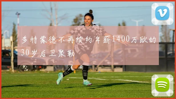 多特蒙德不再续约年薪1400万欧的30岁后卫聚勒