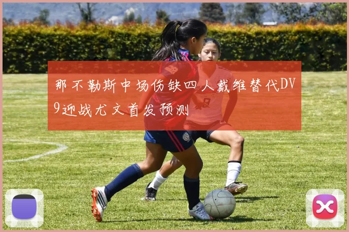 那不勒斯中场伤缺四人戴维替代DV9迎战尤文首发预测